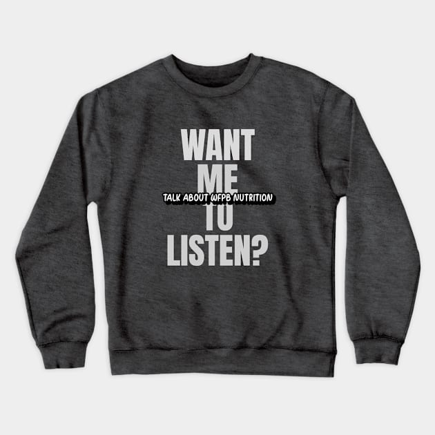 Want Me To Listen? Crewneck Sweatshirt by Fit Designs